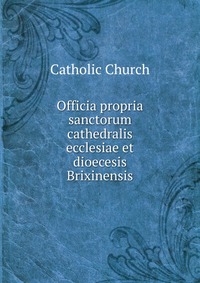 Officia propria sanctorum cathedralis ecclesiae et dioecesis Brixinensis