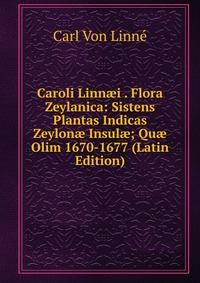 Caroli Linn?i . Flora Zeylanica: Sistens Plantas Indicas Zeylon? Insul?; Qu? Olim 1670-1677 (Latin Edition)