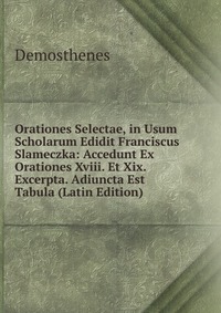 Orationes Selectae, in Usum Scholarum Edidit Franciscus Slameczka: Accedunt Ex Orationes Xviii. Et Xix. Excerpta. Adiuncta Est Tabula (Latin Edition)