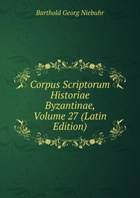 Corpus Scriptorum Historiae Byzantinae, Volume 27 (Latin Edition)