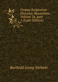 Corpus Scriptorum Historiae Byzantinae, Volume 24, part 1 (Latin Edition)