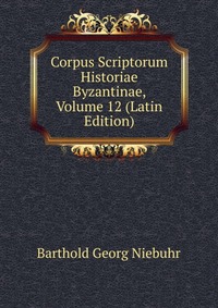 Corpus Scriptorum Historiae Byzantinae, Volume 12 (Latin Edition)