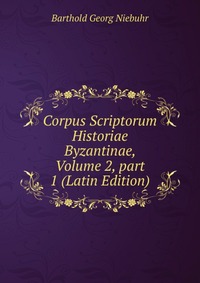 Corpus Scriptorum Historiae Byzantinae, Volume 2, part 1 (Latin Edition)