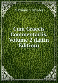 Cum Graecis Commentariis, Volume 2 (Latin Edition)