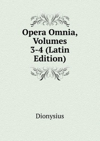 Opera Omnia, Volumes 3-4 (Latin Edition)