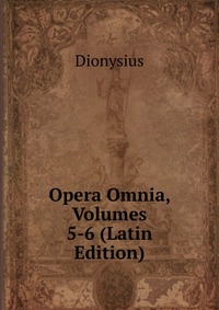 Opera Omnia, Volumes 5-6 (Latin Edition)