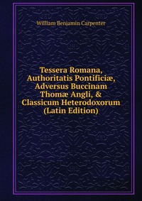 Tessera Romana, Authoritatis Pontifici?, Adversus Buccinam Thom? Angli, & Classicum Heterodoxorum (Latin Edition)