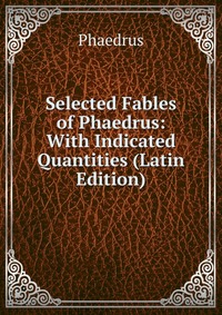 Selected Fables of Phaedrus: With Indicated Quantities (Latin Edition)