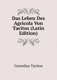 Das Leben Des Agricola Von Tacitus (Latin Edition)