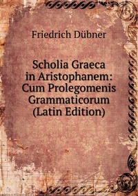 Scholia Graeca in Aristophanem: Cum Prolegomenis Grammaticorum (Latin Edition)