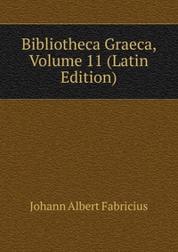 Bibliotheca Graeca, Volume 11 (Latin Edition)