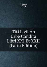 Titi Livii Ab Urbe Condita Libri XXI Et XXII (Latin Edition)