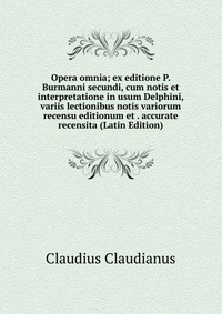 Opera omnia; ex editione P. Burmanni secundi, cum notis et interpretatione in usum Delphini, variis lectionibus notis variorum recensu editionum et . accurate recensita (Latin Edition)