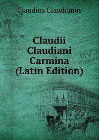 Claudii Claudiani Carmina (Latin Edition)