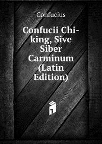 Confucii Chi-king, Sive Siber Carminum (Latin Edition)