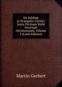 De Sublimi in Evangelio Christi: Juxta Divinam Verbi Incarnati Oeconomiam, Volume 3 (Latin Edition)