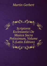 Scriptores Ecclesiastici De Musica Sacra Potissimum, Volume 3 (Latin Edition)