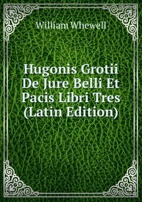 Hugonis Grotii De Jure Belli Et Pacis Libri Tres (Latin Edition)