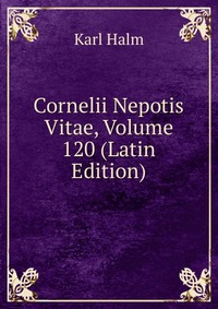 Cornelii Nepotis Vitae, Volume 120 (Latin Edition)