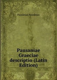 Pausaniae Graeciae descriptio (Latin Edition)