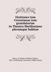 Orationes tum Creweianae tum gratulatoriae in Theatro Sheldoniano plerumque habitae