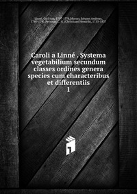 Caroli a Linne . Systema vegetabilium secundum classes ordines genera species cum characteribus et differentiis