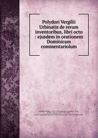 Polydori Vergilii Urbinatis de rerum inventoribus, libri octo