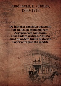 De historia Lausiaca quaenam sit hujus ad monachorum Aegyptiorum historaim scribendam utilitas. Adjecta sunt quaedem hujus historiae Coptica fragmenta inedita