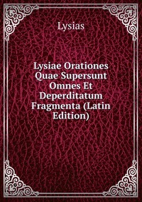 Lysiae Orationes Quae Supersunt Omnes Et Deperditatum Fragmenta (Latin Edition)