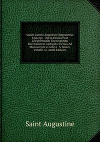 Sancti Aurelii Augustini Hipponensis Episcopi . Opera Omnia Post Lovaniensium Theologorum Recensionem Castigata: Denuo Ad Manuscriptes Codices . S. Mauri, Volume 35 (Latin Edition)