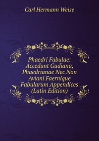 Phaedri Fabulae: Accedunt Gudiana, Phaedrianae Nec Non Aviani Faernique Fabularum Appendices (Latin Edition)