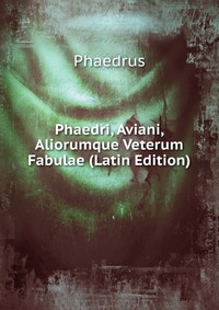 Phaedri, Aviani, Aliorumque Veterum Fabulae (Latin Edition)