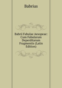 Babrii Fabulae Aesopeae: Cum Fabularum Deperditarum Fragmentis (Latin Edition)