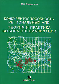 Конкурентоспособность региональных АПК. Теория и практика выбора специализации