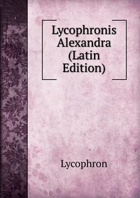 Lycophronis Alexandra (Latin Edition)