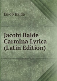 Jacobi Balde Carmina Lyrica (Latin Edition)