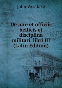 De jure et officiis bellicis et disciplina militari, libri III (Latin Edition)