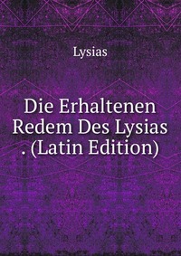 Die Erhaltenen Redem Des Lysias . (Latin Edition)