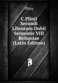 C.Plinii Secundi Librorum Dubii Sermonis VIII Reliquiae (Latin Edition)