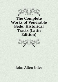 The Complete Works of Venerable Bede: Historical Tracts (Latin Edition)