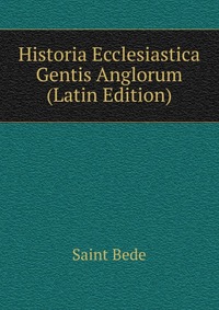 Historia Ecclesiastica Gentis Anglorum (Latin Edition)