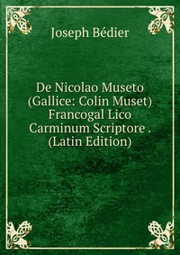 De Nicolao Museto (Gallice: Colin Muset) Francogal Lico Carminum Scriptore . (Latin Edition)