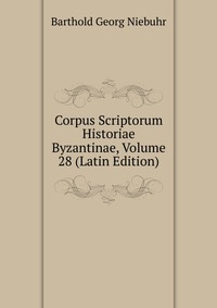 Corpus Scriptorum Historiae Byzantinae, Volume 28 (Latin Edition)