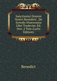 Sanctissimi Domini Nostri Benedicti . De Synodo Dioecesana Libri Tredecim. Ed. Nov. 2 Tom (Latin Edition)