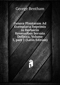 Genera Plantarum Ad Exemplaria Imprimis in Herbariis Kewensibus Servata Definita, Volume 3, part 1 (Latin Edition)