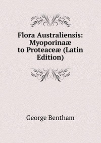 Flora Australiensis: Myoporina? to Proteace? (Latin Edition)