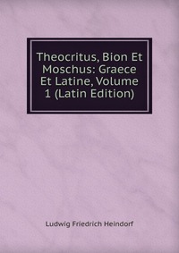 Theocritus, Bion Et Moschus: Graece Et Latine, Volume 1 (Latin Edition)