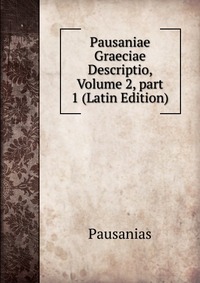 Pausaniae Graeciae Descriptio, Volume 2, part 1 (Latin Edition)