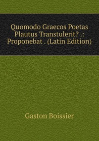 Quomodo Graecos Poetas Plautus Transtulerit? .: Proponebat . (Latin Edition)