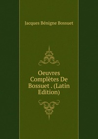 Oeuvres Completes De Bossuet . (Latin Edition)